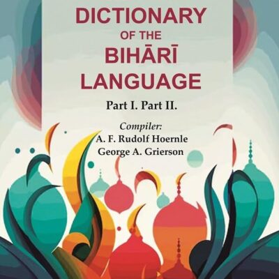 A Comparative Dictionary of the Bihārī Language: Part I. Part II.
