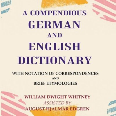 A Compendious German and English Dictionary: With Notation of Correspondences and Brief Etymologies [Hardcover]