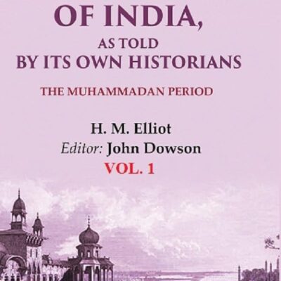 The History of India, as Told by its Own Historians: The Muhammadan Period 1st