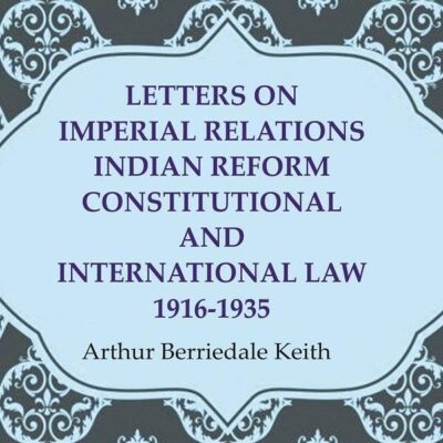 Letters on Imperial Relations Indian Reform Constitutional and International Law 1916-1935