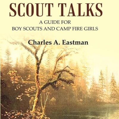 Indian Scout Talks: A Guide for Boy Scouts and Camp Fire Girls