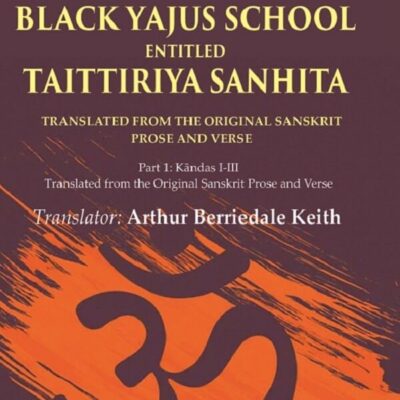 The Veda of the Black Yajus School Entitled Taittiriya Sanhita: Part 1: Kāndas I-III, Translated from the Original Sanskrit Prose 1st