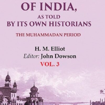 The History of India, as Told by its Own Historians: The Muhammadan Period 3rd