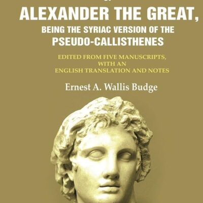The History of Alexander the Great, Being the Syriac version of the Pseudo - Callisthenes: Edited from five Manuscripts, with an English