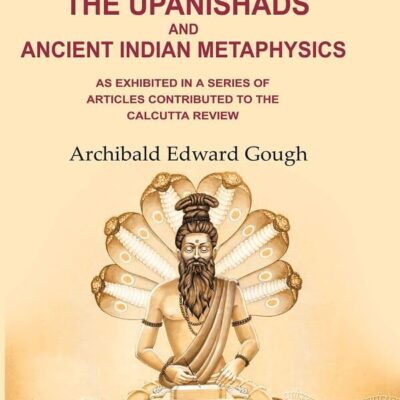 The Philosophy of the Upanishads and Ancient Indian Metaphysics: As Exhibited in a Series of Articles Contributed to the Calcutta Review