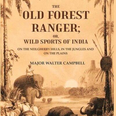 The old forest ranger; or, Wild sports of India: on the Neilgherry Hills, in the jungles, and on the plains. [Hardcover]