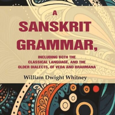 A Sanskrit Grammar, Including both the Classical Language, and the Older Dialects, of Veda and Brahmana