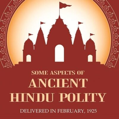 Some Aspects of Ancient Hindu Polity: Delivered in February, 1925