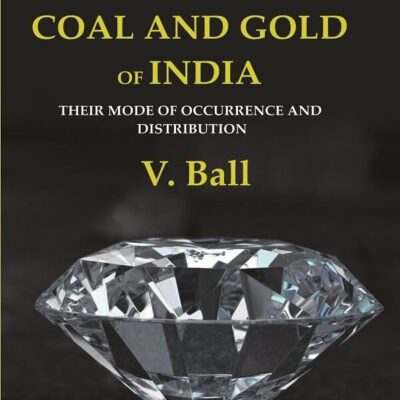 The Diamonds, Coal and Gold of India: Their Mode of Occurrence and Distribution [Hardcover]