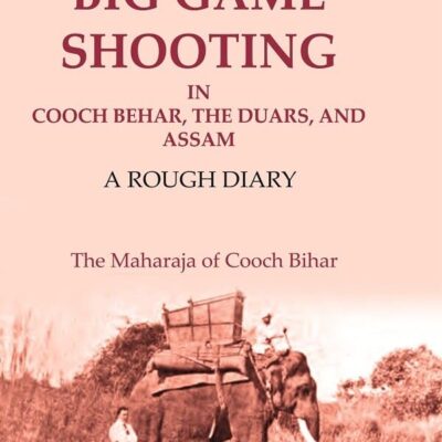 Thirty-seven Years of Big Game Shooting in Cooch Behar, the Duars, and Assam: A Rough Diary [Hardcover]