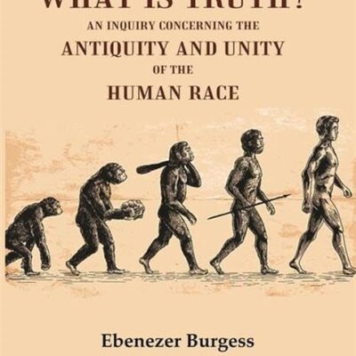 What is truth? An inquiry concerning the antiquity and unity of the human race [Hardcover]