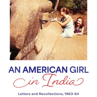An American Girl In India: Letters And Recollections, 1963-6