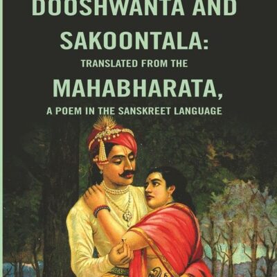 The Story of Dooshwanta and Sakoontala : Translated from the Mahabharata, a Poem in the Sanskreet language. [Hardcover]