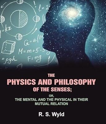 The Physics and Philosophy of the Senses: or, the Mental and the Physical in their Mutual Relation