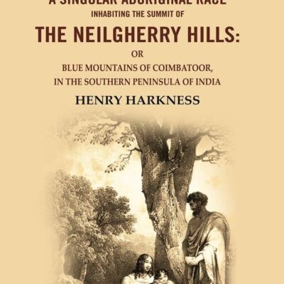 A Description Of A Singular Aboriginal Race Inhabiting the Summit Of The Neilgherry Hills: Or Blue Mountains Of Coimbatoor, In The [Hardcover]