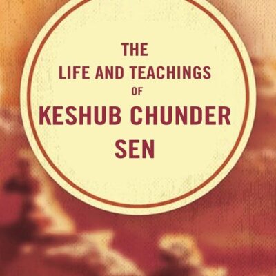 The Life and Teachings of Keshub Chunder Sen