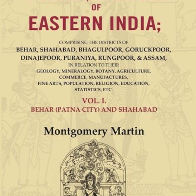 The History, Antiquities, Topography, and Statistics of Eastern India: Comprising the Districts of Behar, Shahabad, Bhagulpoor, 1st