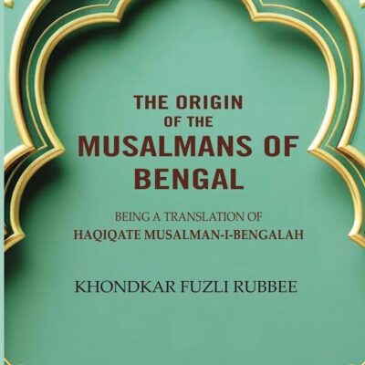 The Origin Of the Musalmans Of Bengal [Hardcover]