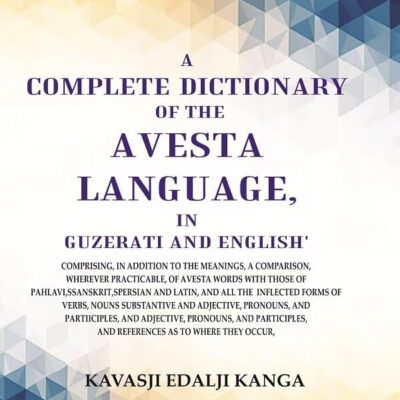 A Complete Dictionary of the Avesta Language, in Guzerati and English: Comprising, in Addition to the Meanings, a Comparison, wherever [Hardcover]