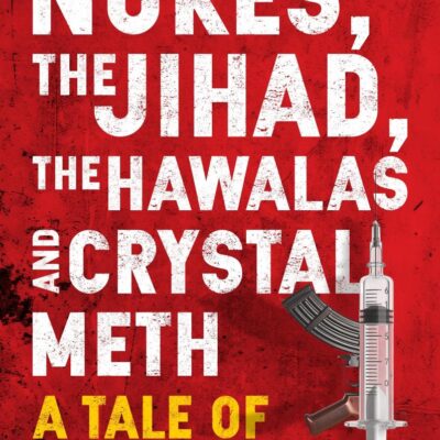 The Nukes, the Jihad, the Hawalas, and Crystal Meth: A Tale of Treachery