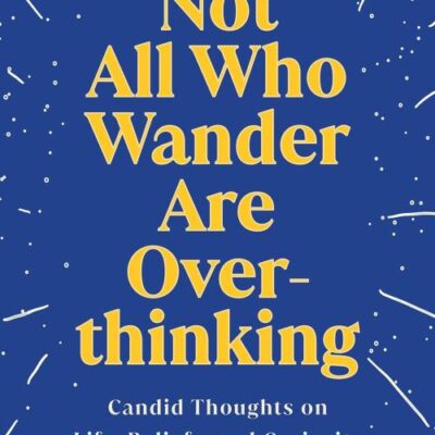 Not All Who Wander Are Overthinking: Candid Thoughts on Life, Beliefs, and Curiosity