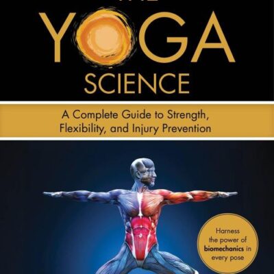 The Yoga Science: A Complete Guide to Strength, Flexibility, and Injury Prevention