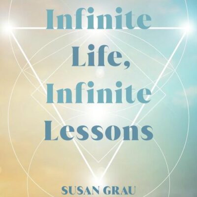 Infinite Life, Infinite Lessons: Wisdom from the Spirit World on Living, Dying, and the In-Between