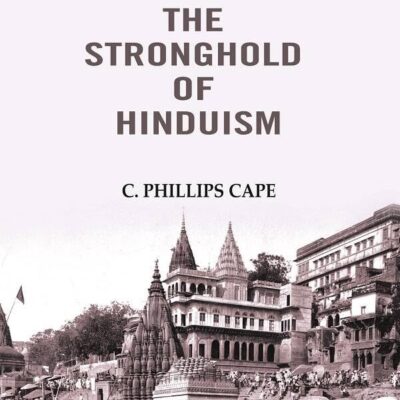 Benares the stronghold of Hinduism [Hardcover]