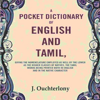 A Pocket Dictionary of English and Tamil: Giving the Nomenclature Employed as Well by the Lower as the Higher Classes of Natives, the Tamil Words Being Printed Both in English and in the Native