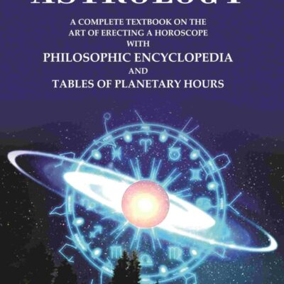 Simplified Scientific Astrology: A Complete Textbook on the Art of Erecting a Horoscope with Philosophic Encyclopedia and Tables of Planetary Hours