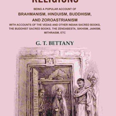 The Great Indian Religions: Being a Popular Account of Brahmanism, Hinduism, Buddhism, and Zoroastrianism with Accounts of the Vedas and other Indian Sacred Books, the Buddhist Sacred [Hardcover]