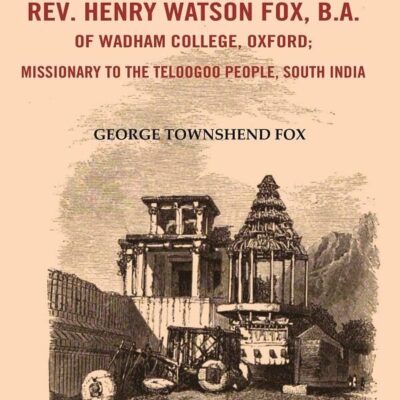 A Memoir of the Rev. Henry Watson Fox, B. A. of Wadham College, Oxford: Missionary to the Telugu People, South India [Hardcover]