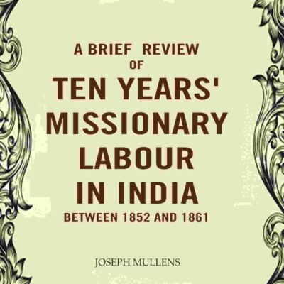 A Brief review of Ten years' Missionary Labour in India between 1852 and 1861