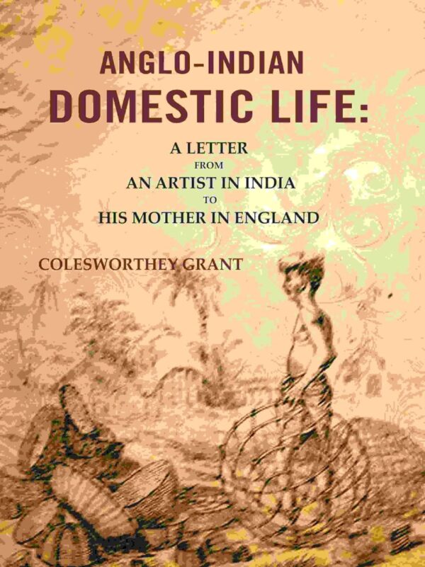 Anglo-Indian Domestic Life: A Letter from an Artist in India to His Mother in England - Historical memoir on colonial India society and culture