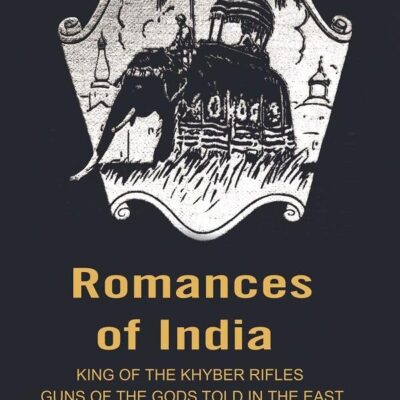 Romances of India: King of the Khyber rifles guns of the Gods told in the East [Hardcover]