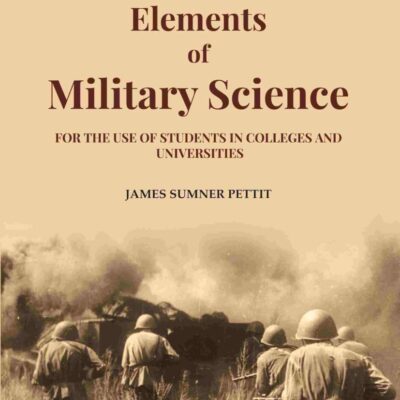 Elements of Military Science: For the Use of Students in Colleges and Universities [Hardcover]