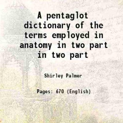 A pentaglot dictionary of the terms employed in anatomy Volume in two part