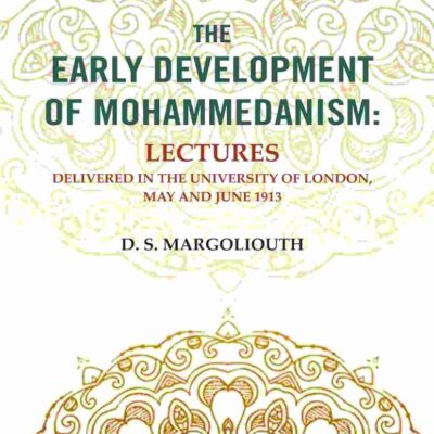 The Early Development of Mohammedanism: Lectures Delivered in the University of London, May and June 1913 [Hardcover]