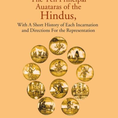 The Ten Principal Auataras of the Hindus,: With a Short History of Each Incarnation and Directions For the Representation [Hardcover]