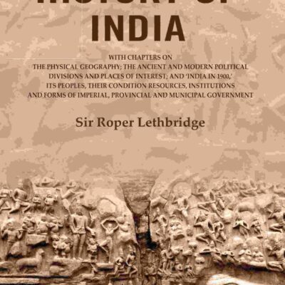The History of India: With Chapters on the Physical Geography; The Ancient and Modern Political Divisions and Places of Interest; and ‘India in 1900,’ Its Peoples, their Condition Resources
