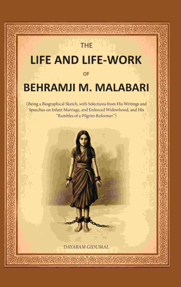 The Life and Life-work of Behramji M. Malabari - biography and selected writings on social reform, infant marriage, and widowhood in colonial India