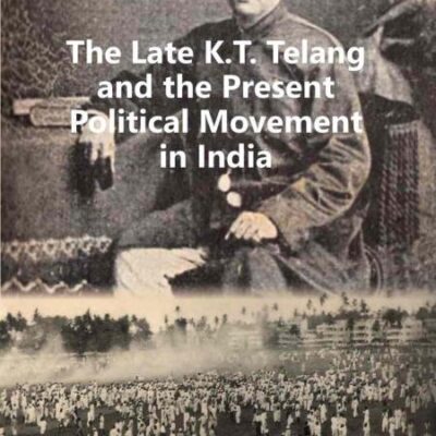 The Late K.T. Telang and the Present Political Movement in india [Hardcover]