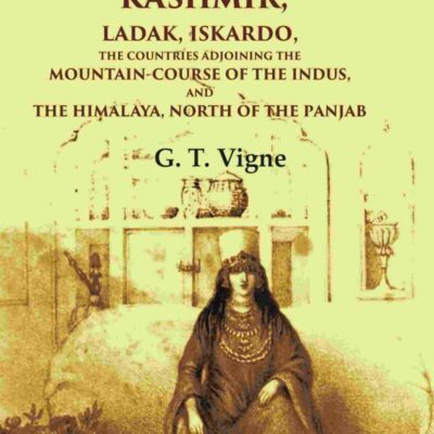 Travels in Kashmir, Ladak, Iskardo, the Countries Adjoining the Mountain-course of the Indus, and the Himalaya, North of the Panjab 2nd