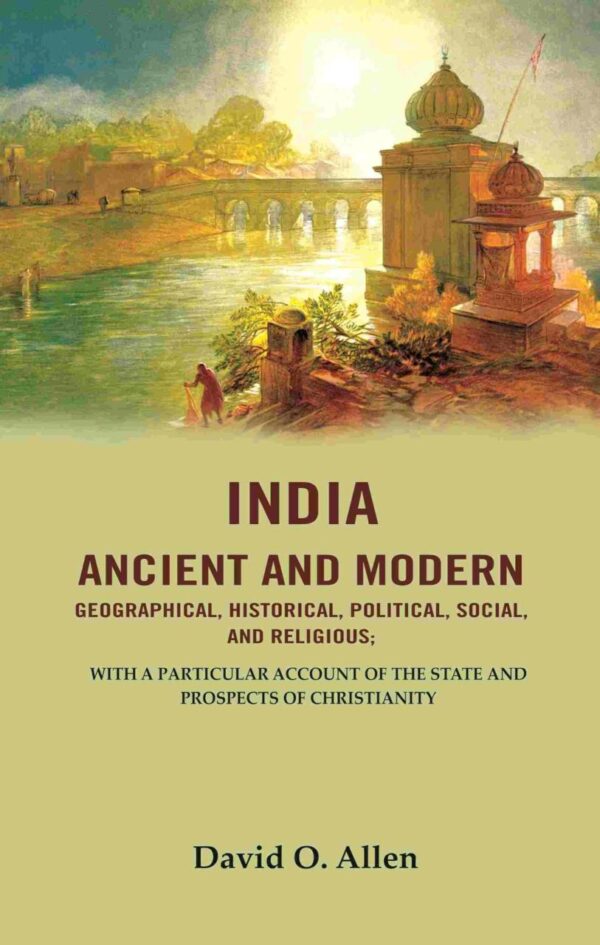 India Ancient and Modern: Comprehensive Guide to Indian Geography, History, Politics and Culture - Hardcover Book