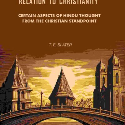 The Higher Hinduism in Relation to Christianity: Certain Aspects of Hindu Thought From the Christian Standpoint [Hardcover]