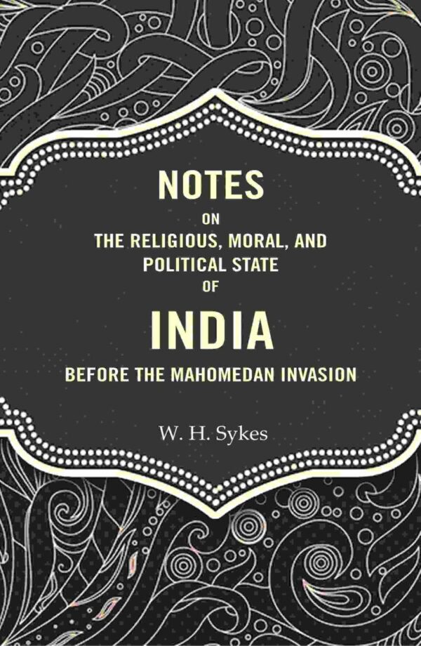 Notes On The Religious, Moral, And Political State of India Before The Mahomedan Invasion - History Book