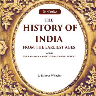 The History of India From the Earliest Ages: Vol-II The Ramayana and the Brahmanic Period 2nd