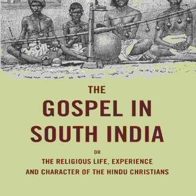 The Gospel in South India: Or the Religious Life, Experience and Character of the Hindu Christians [Hardcover]