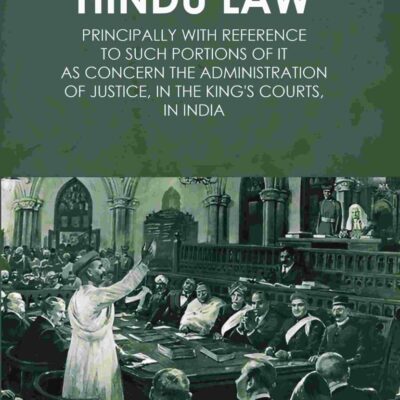 Hindu Law: Principally with Reference to Such Portions of It As Concern the Administration of Justice, in the King's Courts, in India 2nd [Hardcover]