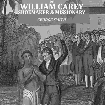 The Life of William Carey: Shoemaker & Missionary [Hardcover]